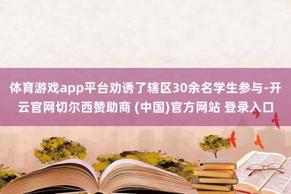 体育游戏app平台劝诱了辖区30余名学生参与-开云官网切尔西赞助商 (中国)官方网站 登录入口