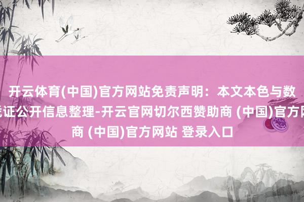 开云体育(中国)官方网站免责声明：本文本色与数据由不雅点凭证公开信息整理-开云官网切尔西赞助商 (中国)官方网站 登录入口