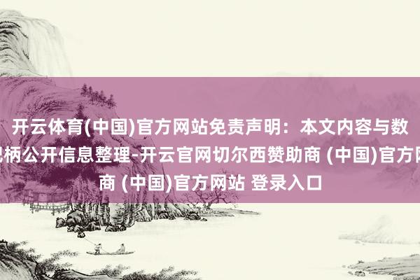 开云体育(中国)官方网站免责声明：本文内容与数据由不雅点把柄公开信息整理-开云官网切尔西赞助商 (中国)官方网站 登录入口