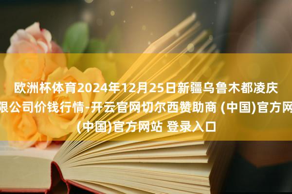 欧洲杯体育2024年12月25日新疆乌鲁木都凌庆蔬菜果品有限公司价钱行情-开云官网切尔西赞助商 (中国)官方网站 登录入口