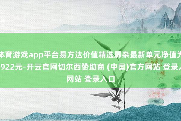 体育游戏app平台易方达价值精选羼杂最新单元净值为1.0922元-开云官网切尔西赞助商 (中国)官方网站 登录入口