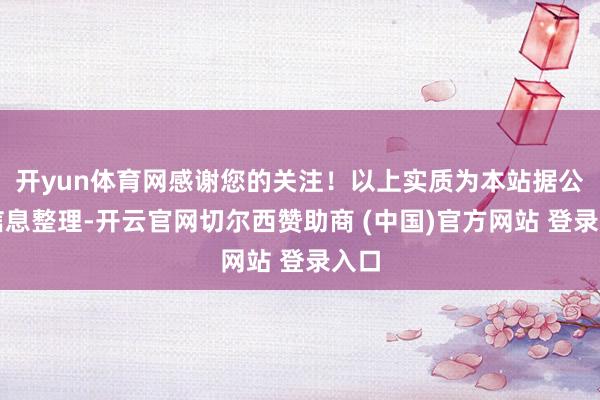 开yun体育网感谢您的关注！以上实质为本站据公开信息整理-开云官网切尔西赞助商 (中国)官方网站 登录入口