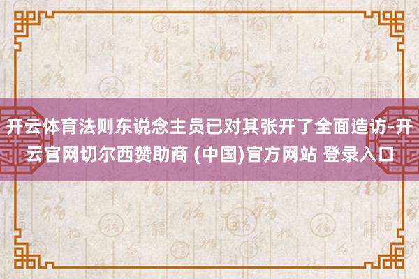 开云体育法则东说念主员已对其张开了全面造访-开云官网切尔西赞助商 (中国)官方网站 登录入口