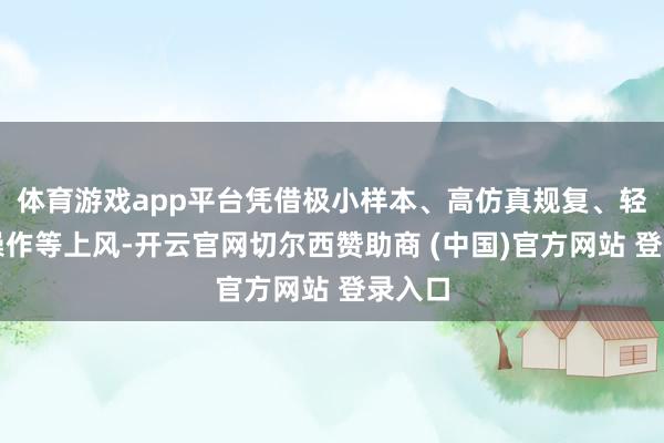 体育游戏app平台凭借极小样本、高仿真规复、轻量化操作等上风-开云官网切尔西赞助商 (中国)官方网站 登录入口