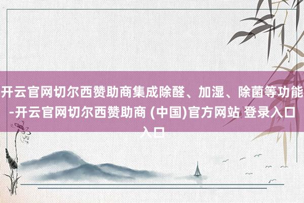 开云官网切尔西赞助商集成除醛、加湿、除菌等功能-开云官网切尔西赞助商 (中国)官方网站 登录入口